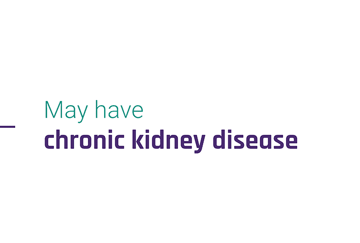 May have chronic kidney disease